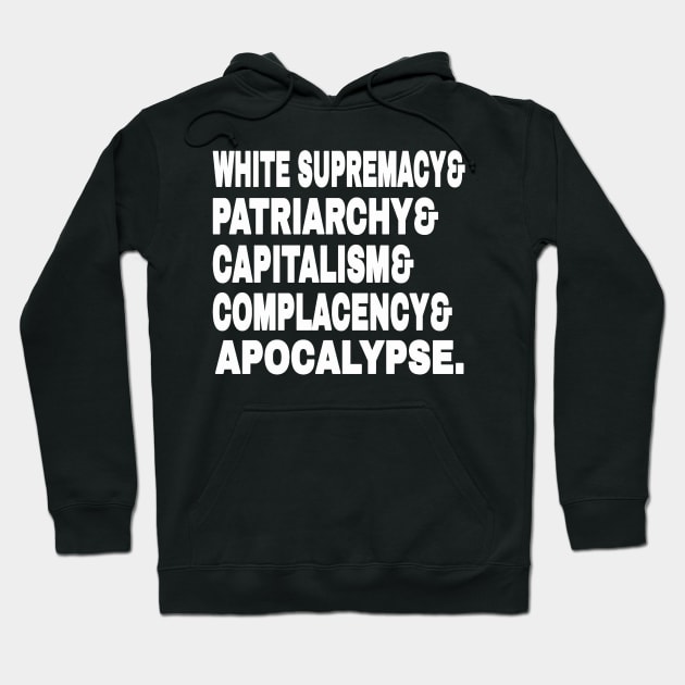 White Supremacy& Patriarchy& Capitalism& Complacency& Apocalypse. - White - Front Hoodie by SubversiveWare